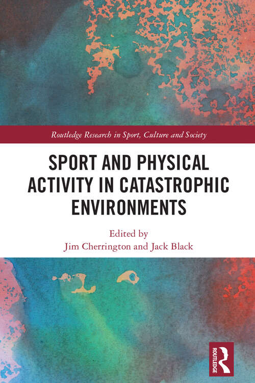 Book cover of Sport and Physical Activity in Catastrophic Environments (Routledge Research in Sport, Culture and Society)