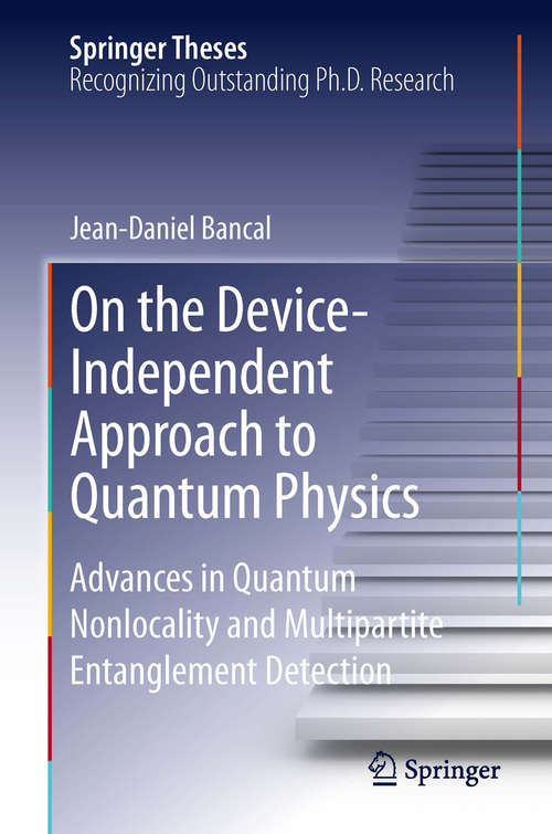 Book cover of On the Device-Independent Approach to Quantum Physics: Advances in Quantum Nonlocality and Multipartite Entanglement Detection (2014) (Springer Theses)