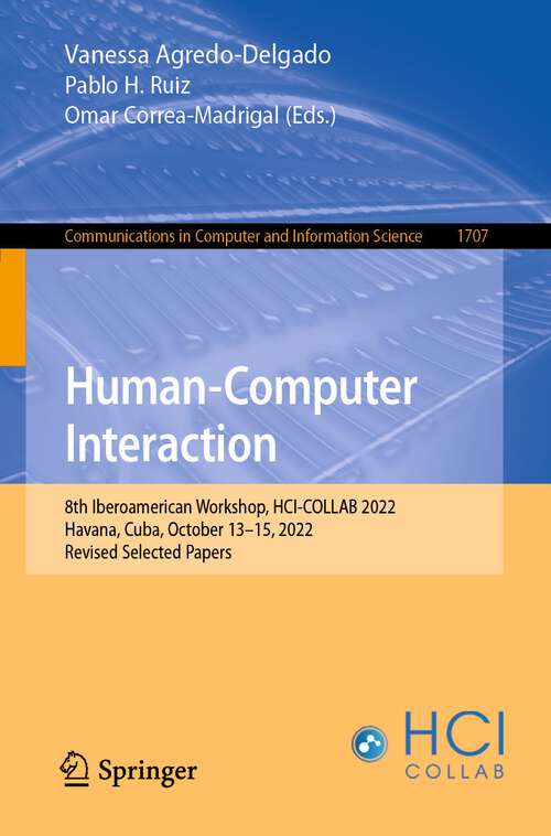 Book cover of Human-Computer Interaction: 8th Iberoamerican Workshop, HCI-COLLAB 2022, Havana, Cuba, October 13–15, 2022, Revised Selected Papers (1st ed. 2022) (Communications in Computer and Information Science #1707)