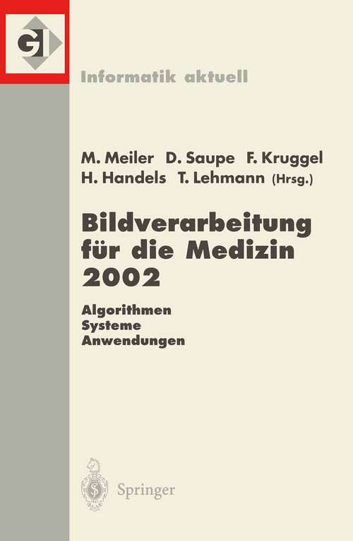 Book cover of Bildverarbeitung für die Medizin 2002: Algorithmen — Systeme — Anwendungen Proceedings des Workshops vom 10.–12. März 2002 in Leipzig (2002) (Informatik aktuell)