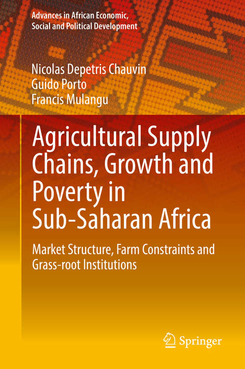 Book cover of Agricultural Supply Chains, Growth and Poverty in Sub-Saharan Africa: Market Structure, Farm Constraints and Grass-root Institutions (Advances in African Economic, Social and Political Development)