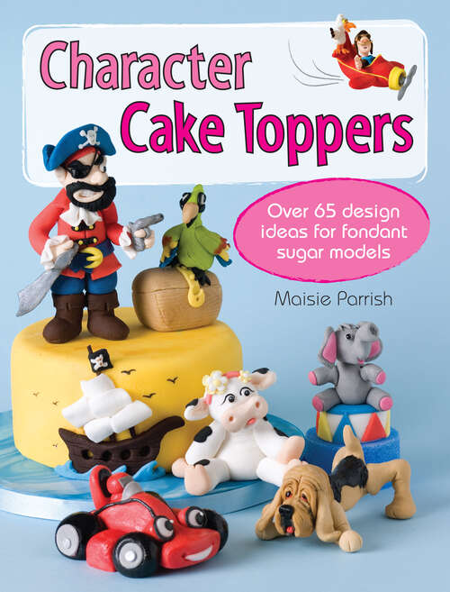 Book cover of Character Cake Toppers: Over 65 designs for sugar fondant models