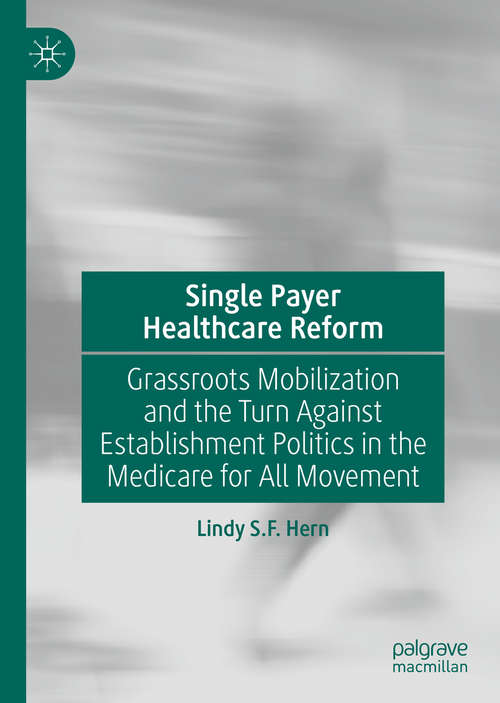 Book cover of Single Payer Healthcare Reform: Grassroots Mobilization and the Turn Against Establishment Politics in the Medicare for All Movement (1st ed. 2020)