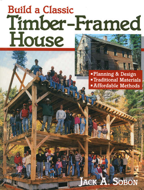 Book cover of Build a Classic Timber-Framed House: Planning & Design/Traditional Materials/Affordable Methods