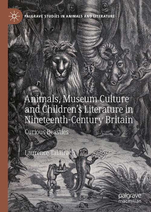 Book cover of Animals, Museum Culture and Children’s Literature in Nineteenth-Century Britain: Curious Beasties (1st ed. 2021) (Palgrave Studies in Animals and Literature)