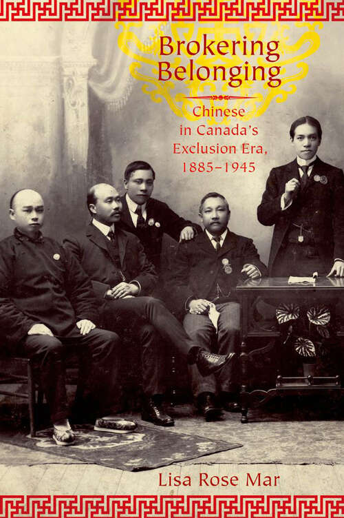 Book cover of Brokering Belonging: Chinese in Canada's Exclusion Era, 1885-1945