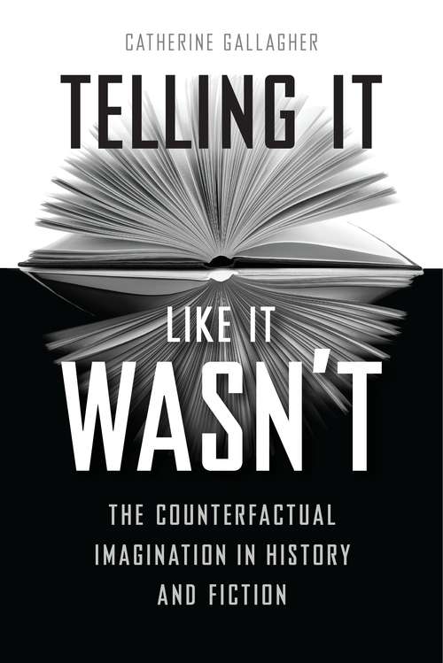 Book cover of Telling It Like It Wasn’t: The Counterfactual Imagination in History and Fiction