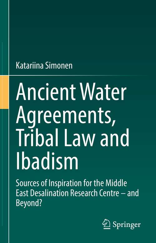 Book cover of Ancient Water Agreements, Tribal Law and Ibadism: Sources of Inspiration for the Middle East Desalination Research Centre – and Beyond? (1st ed. 2021)