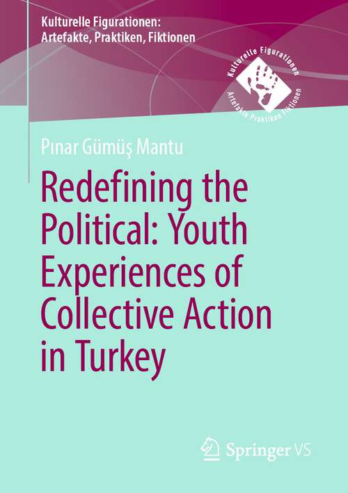 Book cover of Redefining the Political. Youth Experiences of Collective Action in Turkey (1st ed. 2023) (Kulturelle Figurationen: Artefakte, Praktiken, Fiktionen)