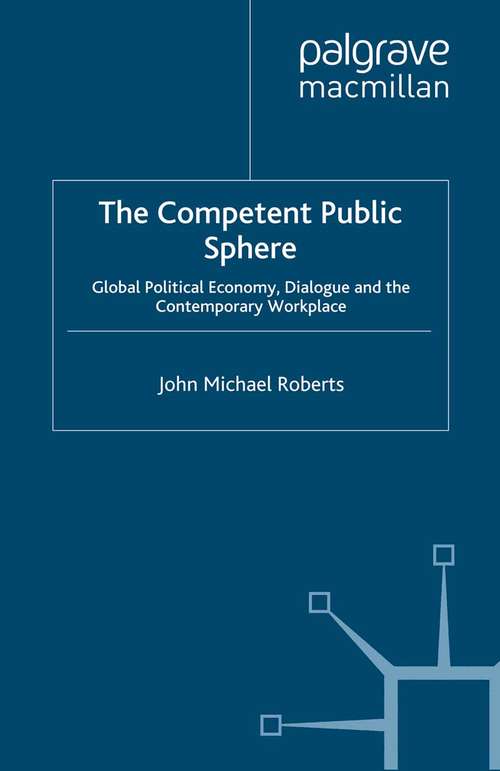Book cover of The Competent Public Sphere: Global Political Economy, Dialogue and the Contemporary Workplace (2009)