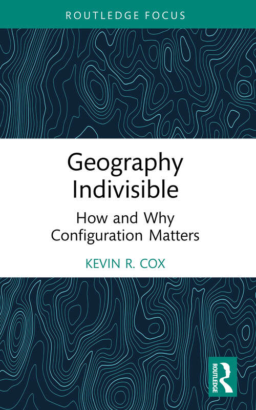 Book cover of Geography Indivisible: How and Why Configuration Matters