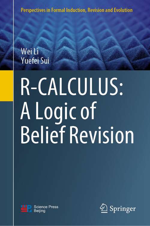 Book cover of R-CALCULUS: A Logic of Belief Revision (1st ed. 2021) (Perspectives in Formal Induction, Revision and Evolution)