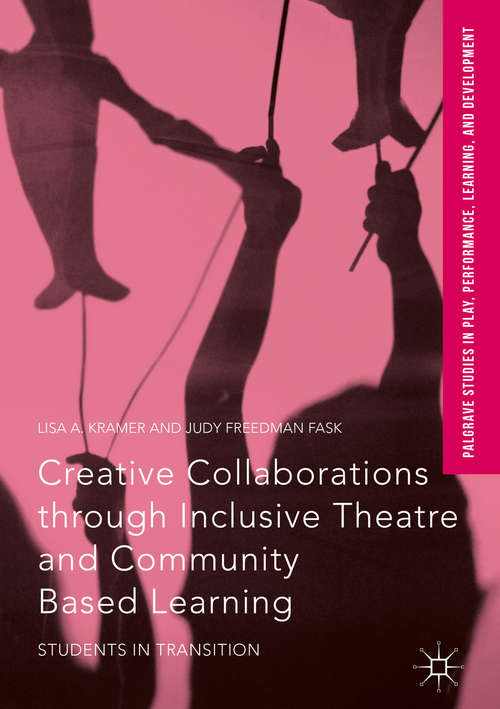 Book cover of Creative Collaborations through Inclusive Theatre and Community Based Learning: Students in Transition (1st ed. 2017) (Palgrave Studies In Play, Performance, Learning, and Development)