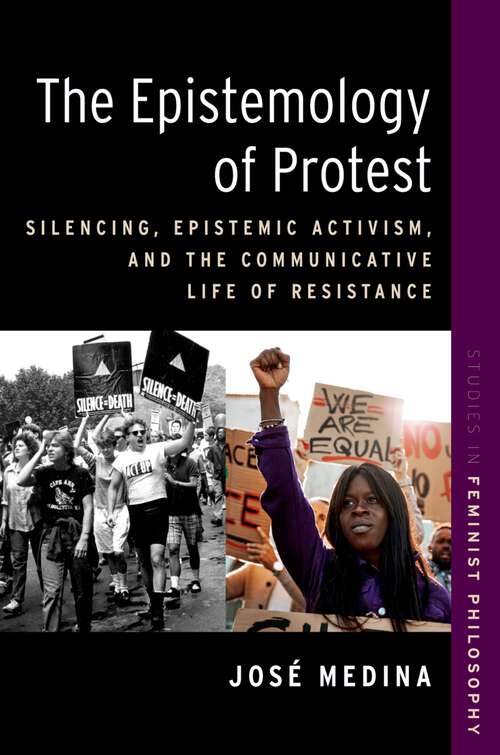 Book cover of The Epistemology of Protest: Silencing, Epistemic Activism, and the Communicative Life of Resistance (STUDIES IN FEMINIST PHILOSOPHY SERIES)