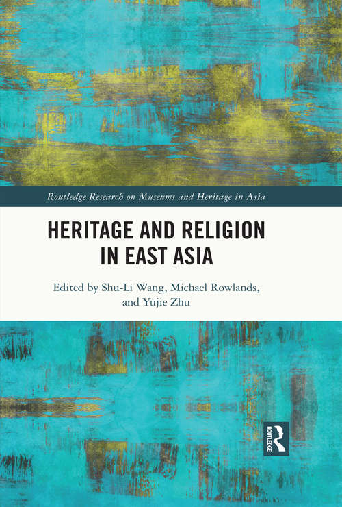 Book cover of Heritage and Religion in East Asia (Routledge Research on Museums and Heritage in Asia)