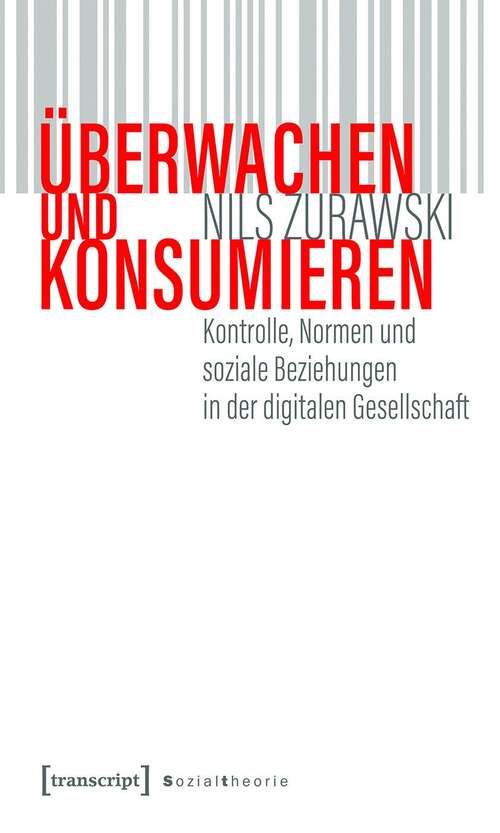 Book cover of Überwachen und konsumieren: Kontrolle, Normen und soziale Beziehungen in der digitalen Gesellschaft (Sozialtheorie)