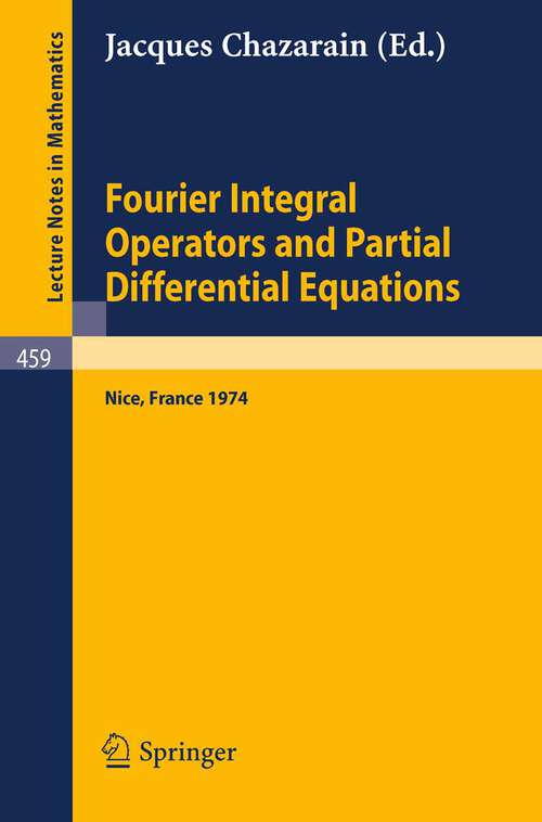 Book cover of Fourier Integral Operators and Partial Differential Equations: Colloque International, Universite de Nice, 1974 (1975) (Lecture Notes in Mathematics #459)