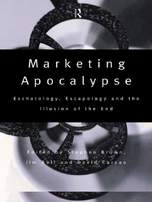 Book cover of Marketing Apocalypse: Eschatology, Escapology and the Illusion of the End (Routledge Interpretive Marketing Research)
