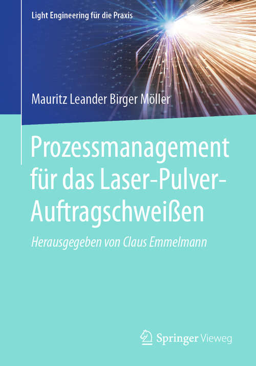 Book cover of Prozessmanagement für das Laser-Pulver-Auftragschweißen (1. Aufl. 2021) (Light Engineering für die Praxis)