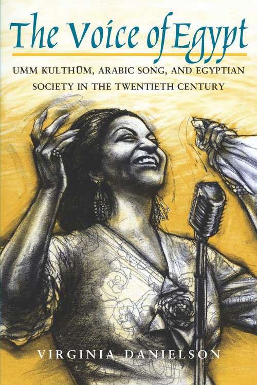 Book cover of "The Voice of Egypt": Umm Kulthum, Arabic Song, and Egyptian Society in the Twentieth Century (Chicago Studies in Ethnomusicology #1997)