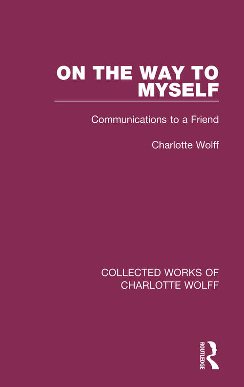 Book cover of On the Way to Myself: Communications to a Friend (Collected Works of Charlotte Wolff)