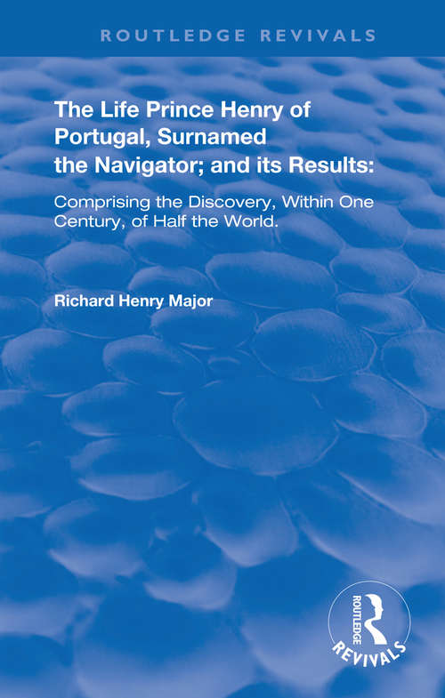 Book cover of The Life of Prince Henry of Portugal: Surnamed the Nabigator and its Results (Routledge Revivals)
