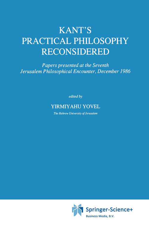 Book cover of Kant’s Practical Philosophy Reconsidered: Papers presented at the Seventh Jerusalem Philosophical Encounter, December 1986 (1989) (International Archives of the History of Ideas   Archives internationales d'histoire des idées #128)