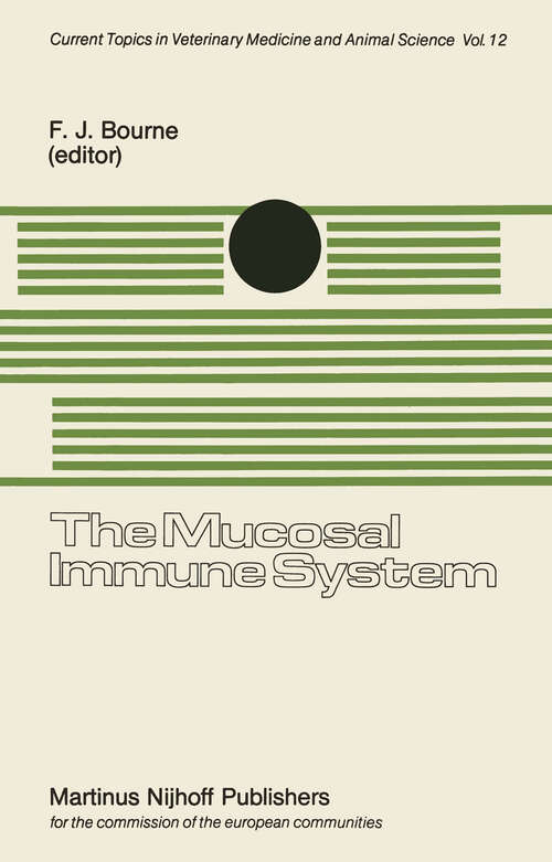 Book cover of The Mucosal Immune System: Proceedings of a Seminar in the EEC Programme of Coordination of Agricultural Research on Protection of the Young Animal against Perinatal Diseases, held at the University of Bristol, School of Veterinary Science, Langford, Nr. Bristol, United Kingdom on September 911, 1980 (1981) (Current Topics in Veterinary Medicine #12)