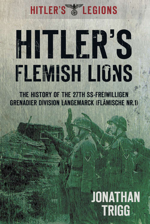 Book cover of Hitler's Flemish Lions: The History of the SS-Freiwilligan Grenadier Division Langemarcke (Flamische Nr. I) (Hitler's Legions Ser.)