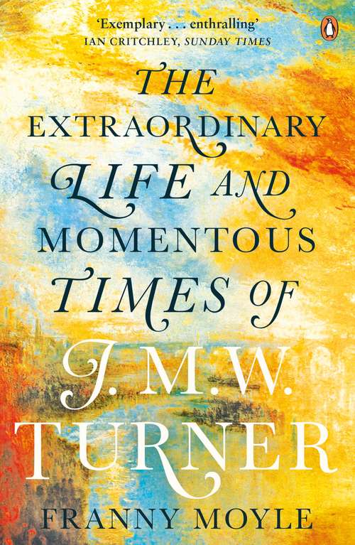 Book cover of Turner: The Extraordinary Life and Momentous Times of J. M. W. Turner