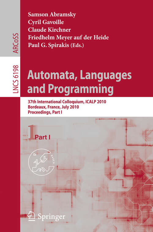 Book cover of Automata, Languages and Programming: 37th International Colloquium, ICALP 2010, Bordeaux, France, July 6-10, 2010, Proceedings, Part I (2010) (Lecture Notes in Computer Science #6198)