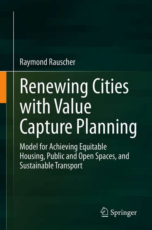 Book cover of Renewing Cities with Value Capture Planning: Model for Achieving Equitable Housing, Public and Open Spaces, and Sustainable Transport (1st ed. 2021)