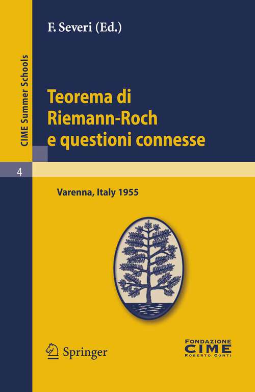 Book cover of Teorema di Riemann-Roch e questioni connesse: Lectures given at a Summer School of the Centro Internazionale Matematico Estivo (C.I.M.E.) held in Varenna (Como), Italy, June 29-July 8, 1955 (2011) (C.I.M.E. Summer Schools #4)