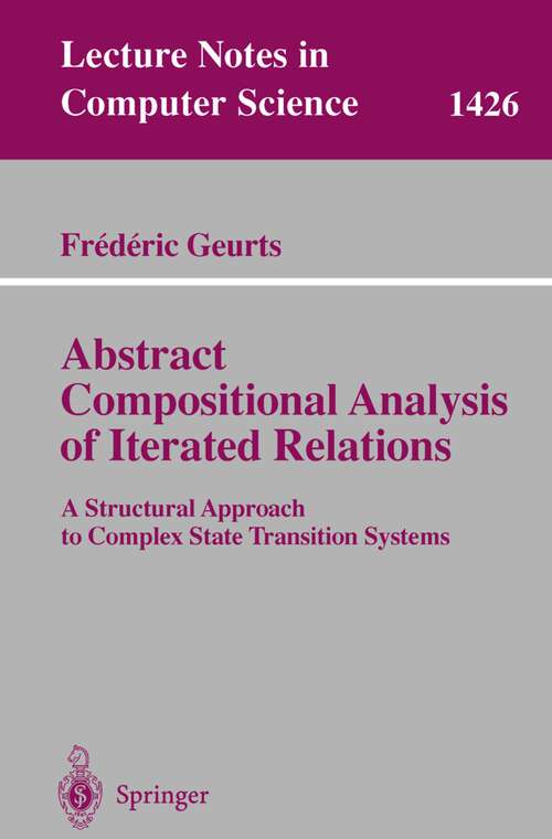 Book cover of Abstract Compositional Analysis of Iterated Relations: A Structural Approach to Complex State Transition Systems (1998) (Lecture Notes in Computer Science #1426)