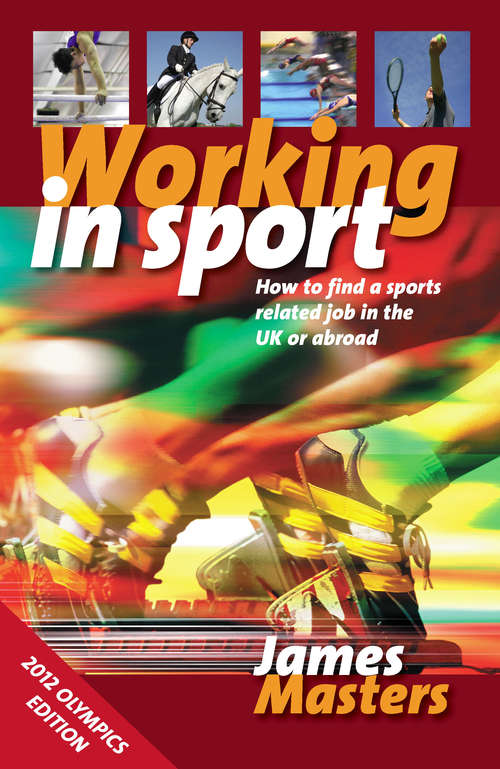 Book cover of Working In Sport: How to find a sports related job in the UK or abroad (Third Edition)