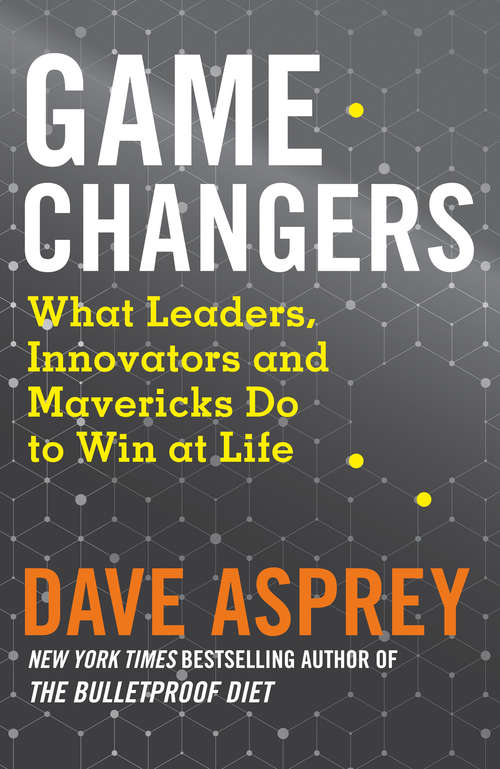 Book cover of Game Changers: What Extraordinary People And World Class Thinkers Can Teach Us About Being Smarter, Happier And More Successful (ePub edition) (Bulletproof Ser.)