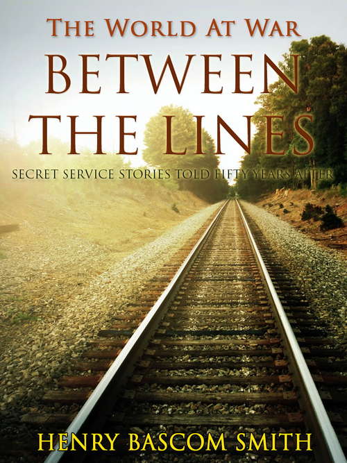 Book cover of Between the Lines / Secret Service Stories Told Fifty Years After: Secret Service Stories Told Fifty Years After (The World At War)