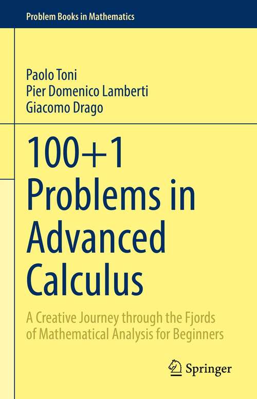 Book cover of 100+1 Problems in Advanced Calculus: A Creative Journey through the Fjords of Mathematical Analysis for Beginners (1st ed. 2022) (Problem Books in Mathematics)