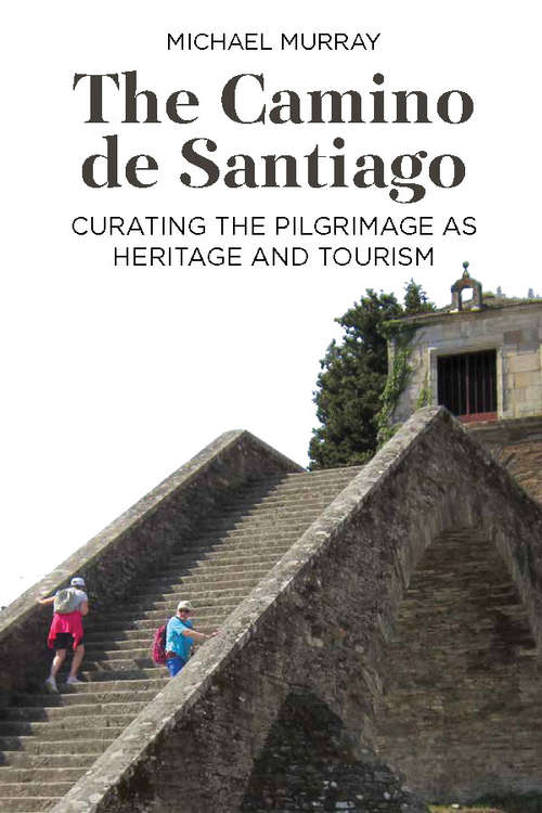 Book cover of The Camino de Santiago: Curating the Pilgrimage as Heritage and Tourism