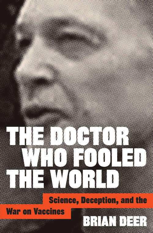 Book cover of The Doctor Who Fooled the World: Science, Deception, and the War on Vaccines