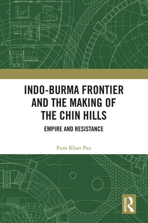Book cover of Indo-Burma Frontier and the Making of the Chin Hills: Empire and Resistance