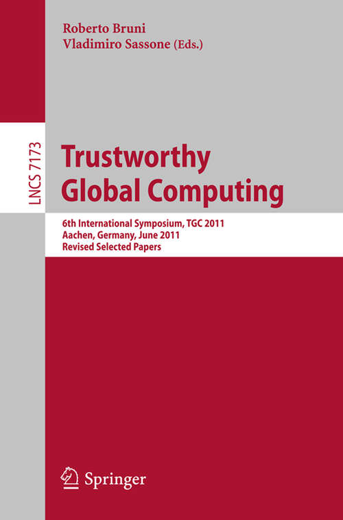 Book cover of Trustworthy Global Computing: 6th International Symposium, TGC 2011, Aachen, Germany, June 9-10, 2011. Revised Selected Papers (2012) (Lecture Notes in Computer Science #7173)