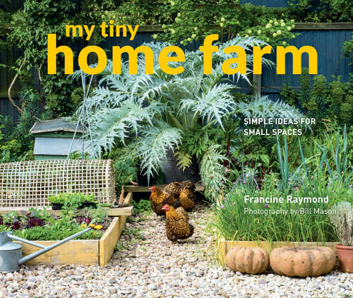 Book cover of My Tiny Home Farm: Simple Ideas For Small Spaces (ePub edition) (My Tiny Ser.)