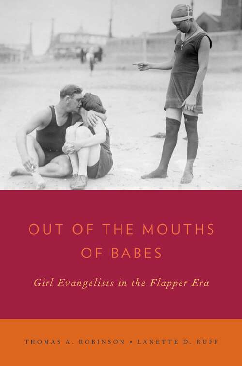 Book cover of Out of the Mouths of Babes: Girl Evangelists in the Flapper Era (Religion in America)