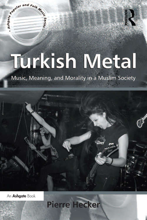 Book cover of Turkish Metal: Music, Meaning, and Morality in a Muslim Society (Ashgate Popular and Folk Music Series)