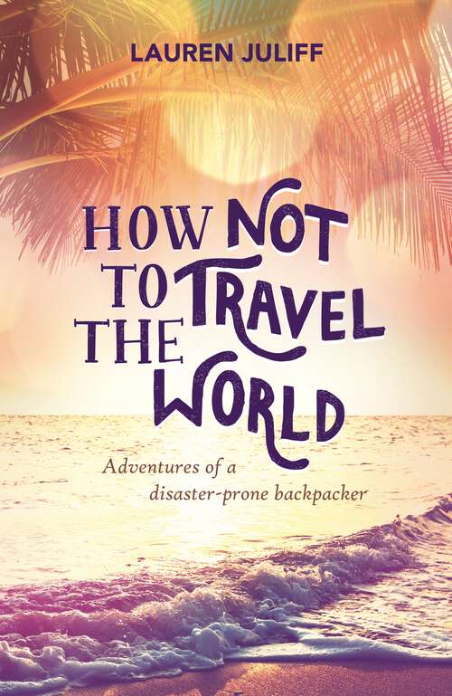 Book cover of How Not to Travel the World: Adventures of a Disaster-Prone Backpacker