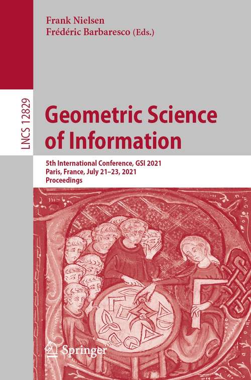Book cover of Geometric Science of Information: 5th International Conference, GSI 2021, Paris, France, July 21–23, 2021, Proceedings (1st ed. 2021) (Lecture Notes in Computer Science #12829)