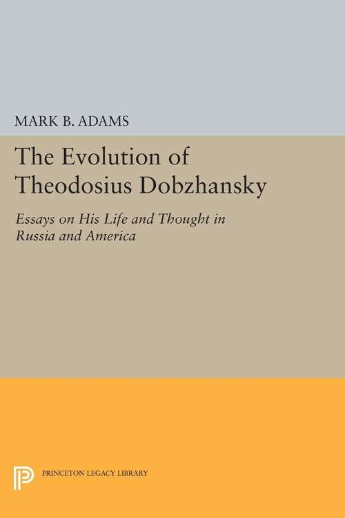 Book cover of The Evolution of Theodosius Dobzhansky: Essays on His Life and Thought in Russia and America
