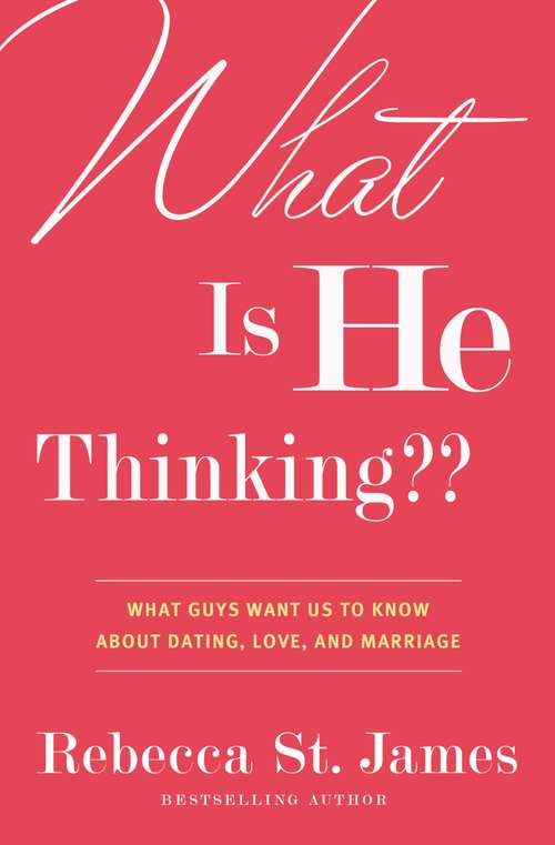 Book cover of What Is He Thinking??: What Guys Want Us to Know About Dating, Love, and Marriage