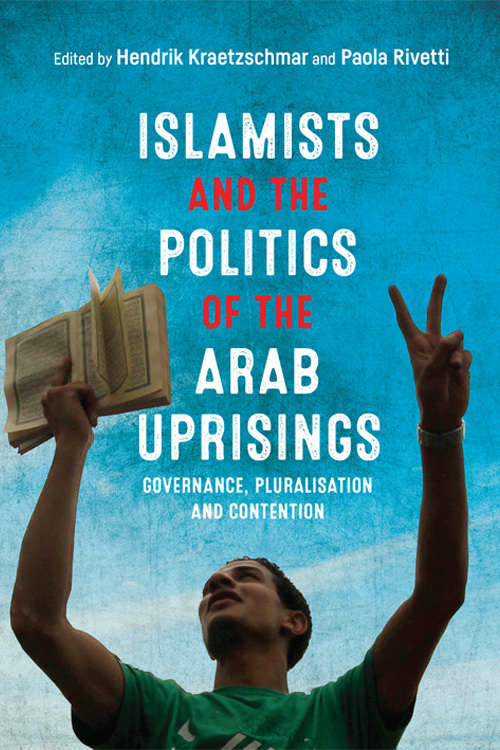 Book cover of Islamists and the Politics of the Arab Uprisings: Governance, Pluralisation and Contention (Edinburgh University Press)